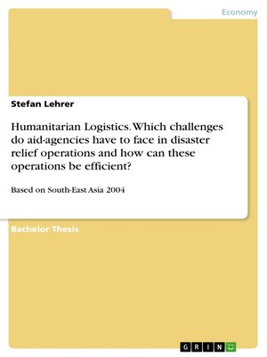 cover image of Humanitarian Logistics. Which challenges do aid-agencies have to face in disaster relief operations and how can these operations be efficient?